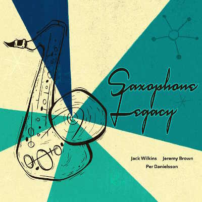 Saxophone Legacy by Jack Wilkins, Jeremy Brown, & Per Danielsson