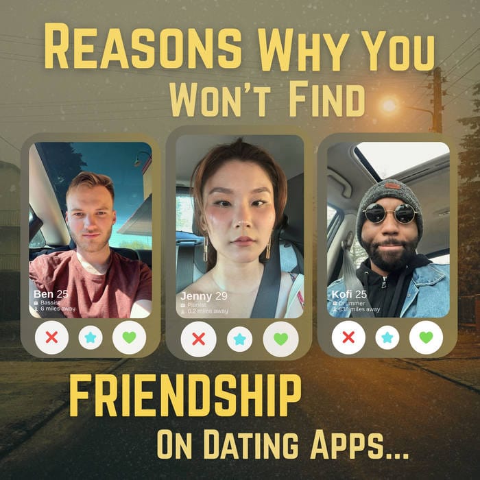 FRIENDSHIP: Reasons Why You Won't Find FRIENDSHIP on Dating Apps