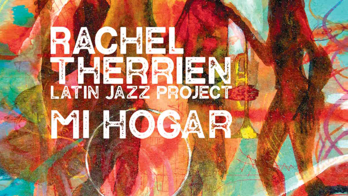 Rachel Therrien and her Latin Jazz Project album Mi Hogar